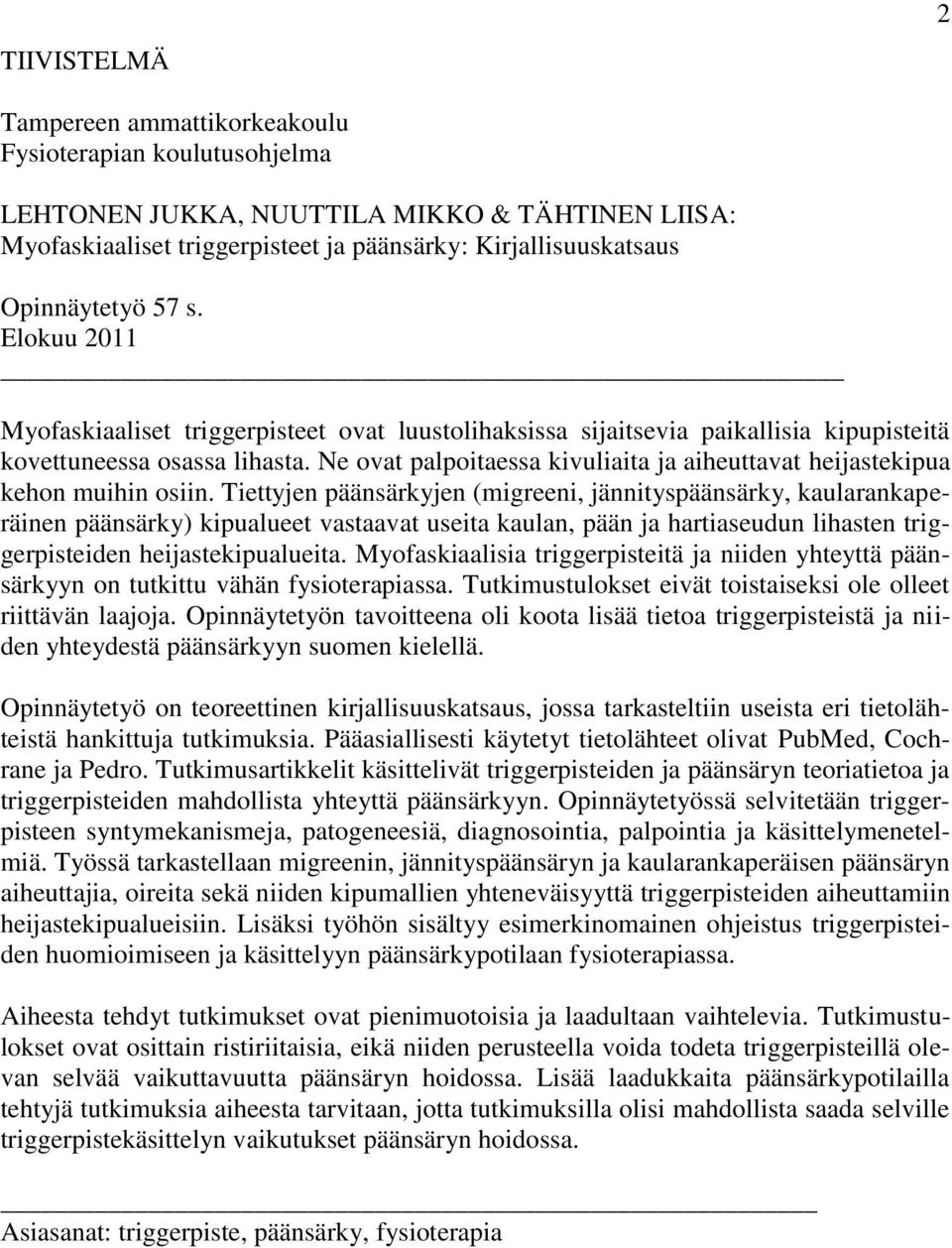 Ne ovat palpoitaessa kivuliaita ja aiheuttavat heijastekipua kehon muihin osiin.