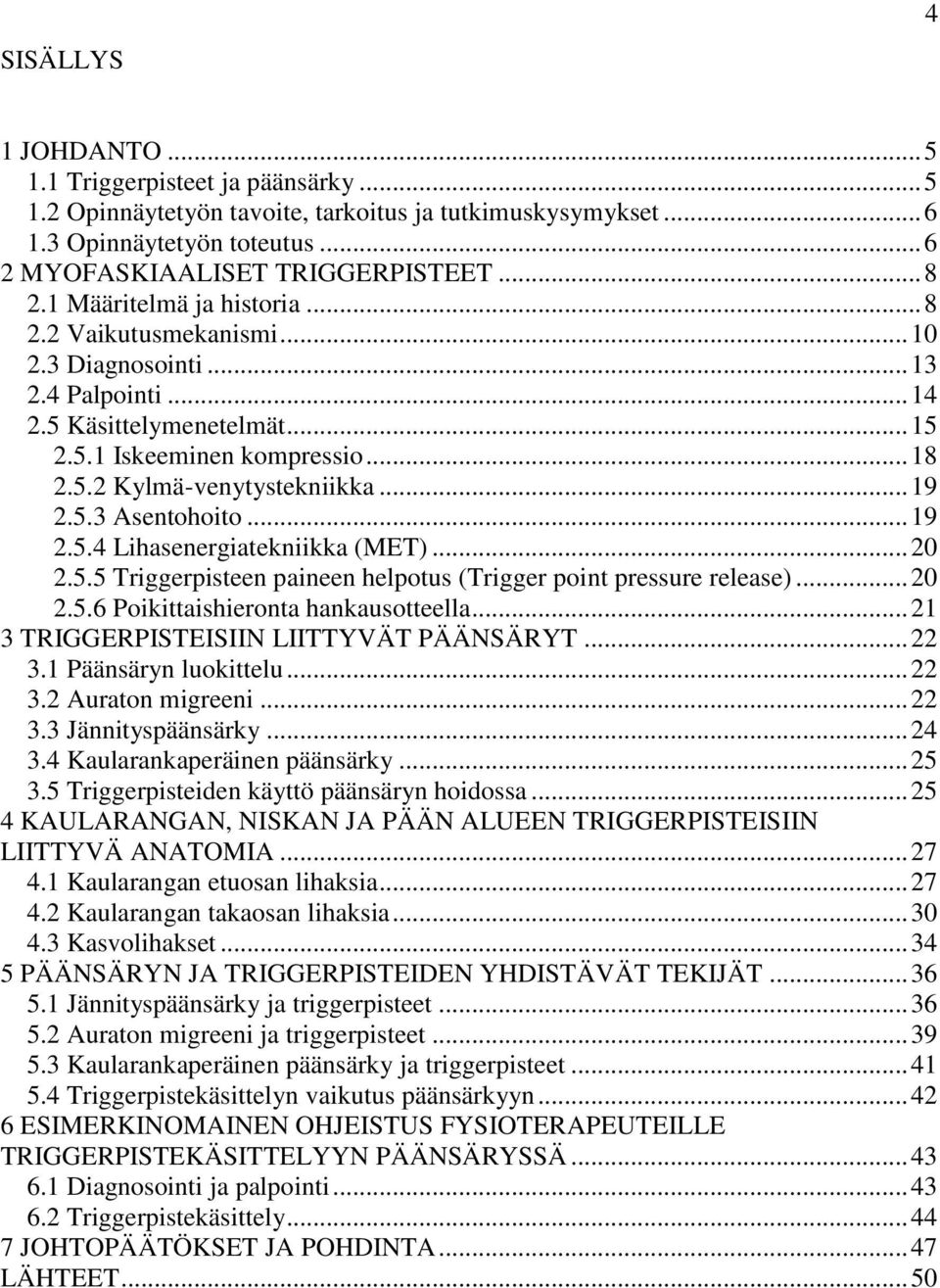 5.3 Asentohoito... 19 2.5.4 Lihasenergiatekniikka (MET)... 20 2.5.5 Triggerpisteen paineen helpotus (Trigger point pressure release)... 20 2.5.6 Poikittaishieronta hankausotteella.