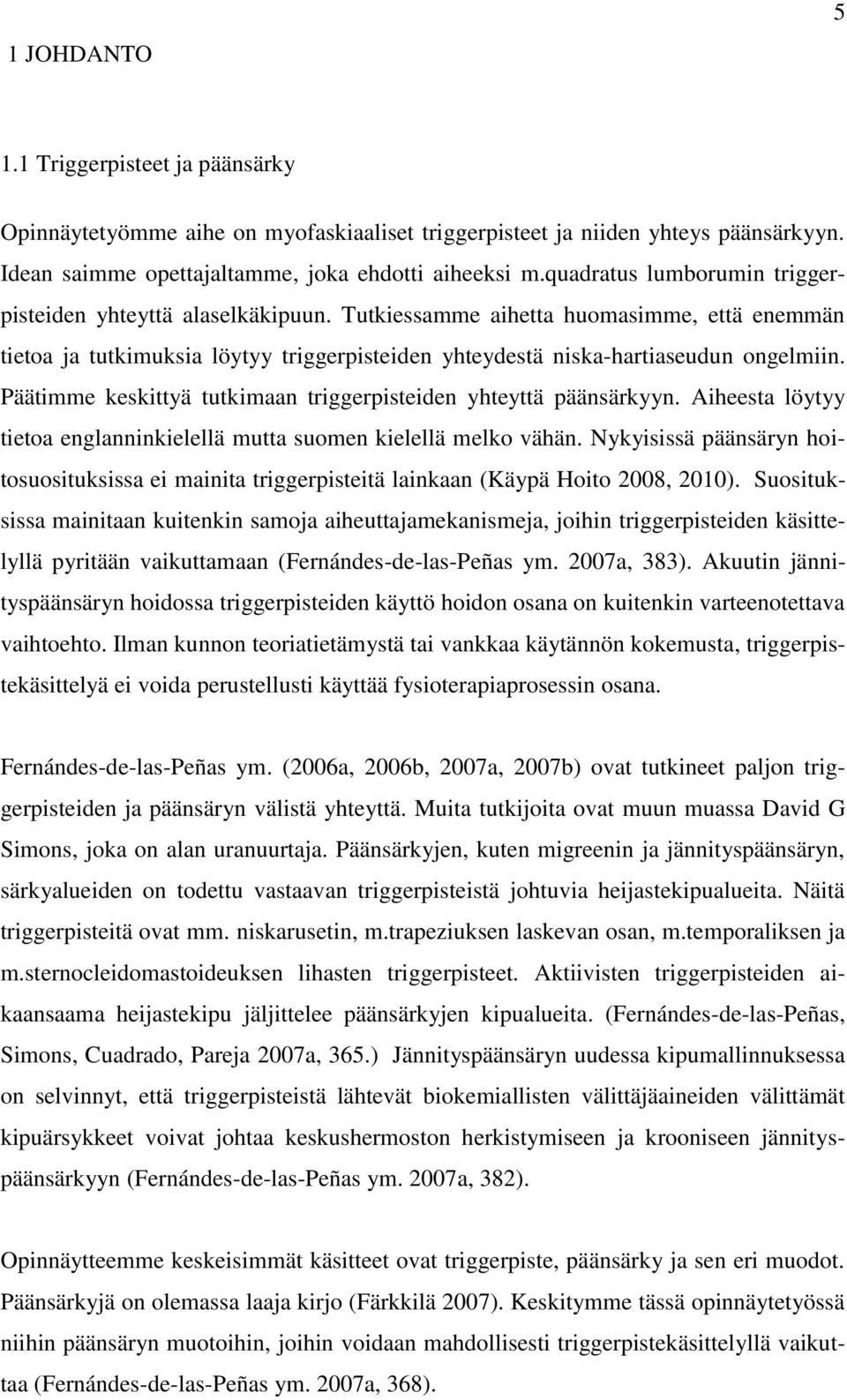 Päätimme keskittyä tutkimaan triggerpisteiden yhteyttä päänsärkyyn. Aiheesta löytyy tietoa englanninkielellä mutta suomen kielellä melko vähän.