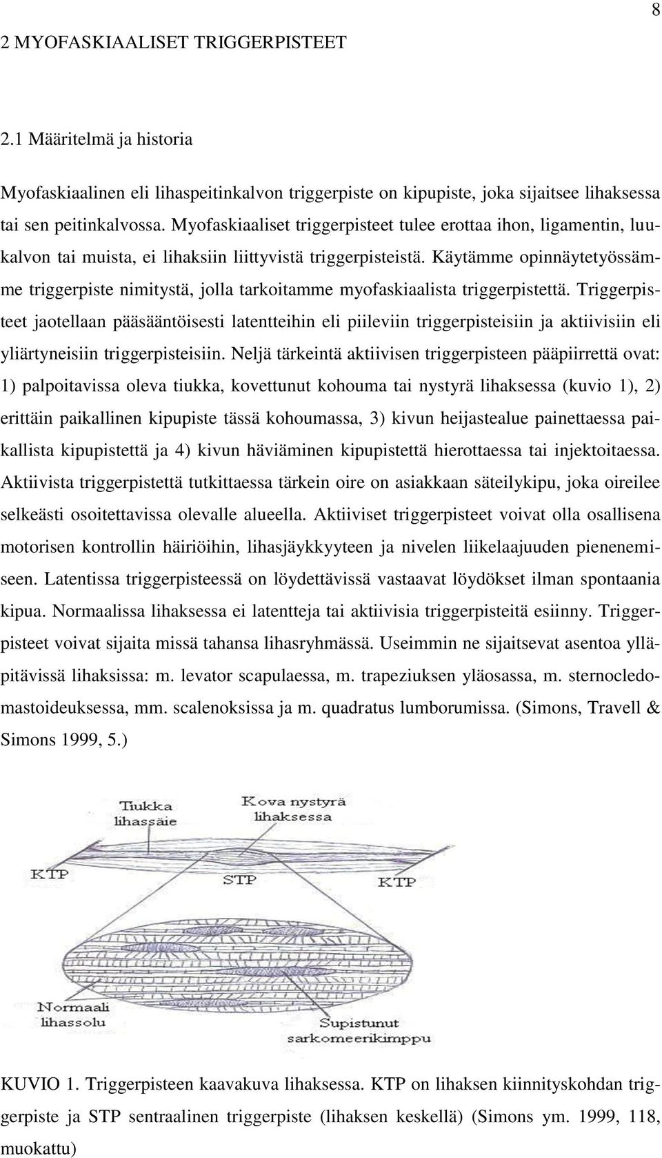 Käytämme opinnäytetyössämme triggerpiste nimitystä, jolla tarkoitamme myofaskiaalista triggerpistettä.