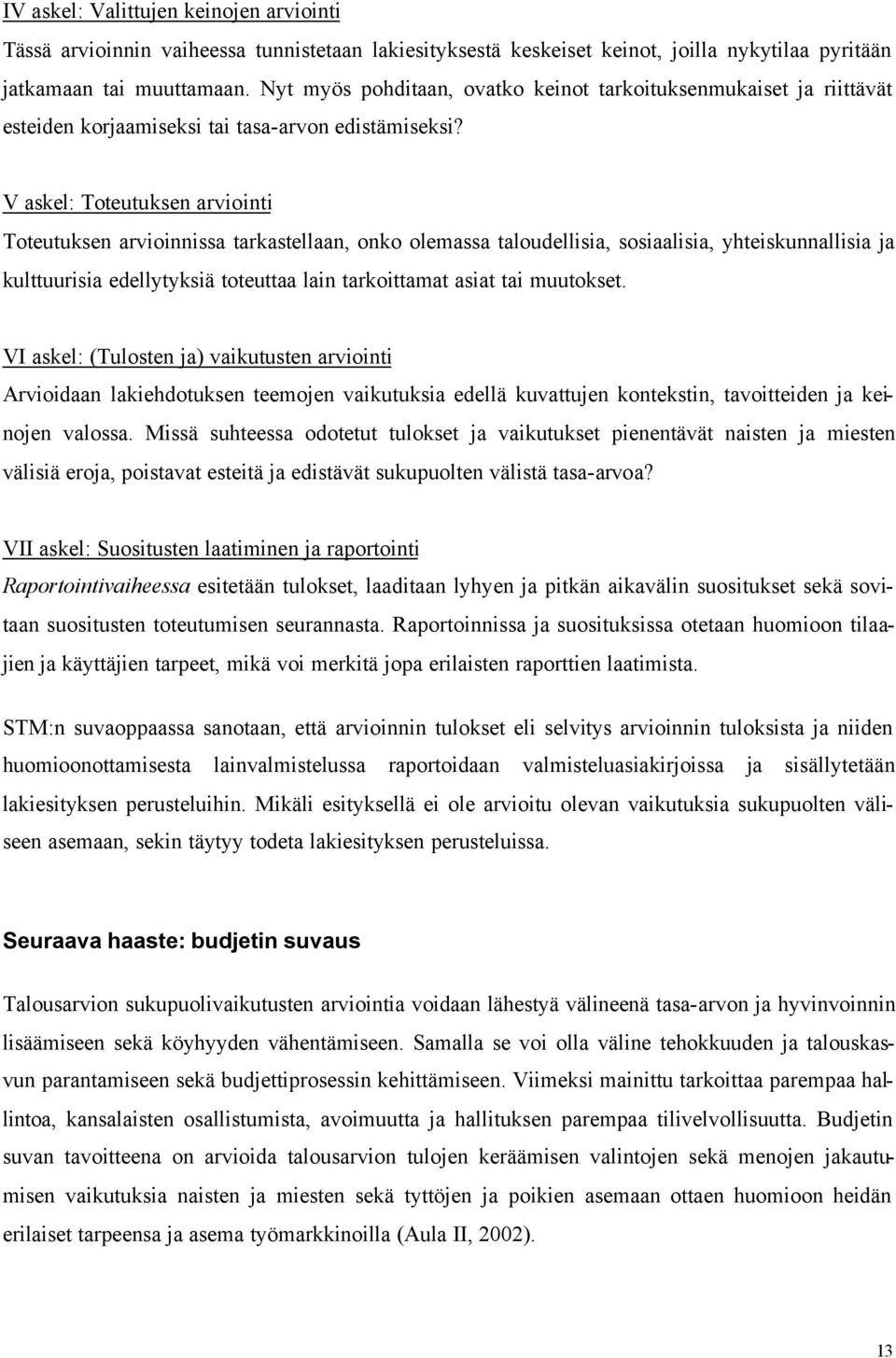 V askel: Toteutuksen arviointi Toteutuksen arvioinnissa tarkastellaan, onko olemassa taloudellisia, sosiaalisia, yhteiskunnallisia ja kulttuurisia edellytyksiä toteuttaa lain tarkoittamat asiat tai