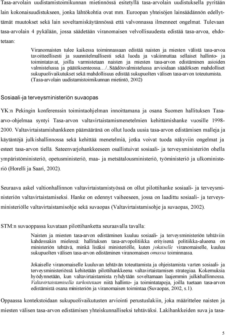 Tulevaan tasa-arvolain 4 pykälään, jossa säädetään viranomaisen velvollisuudesta edistää tasa-arvoa, ehdotetaan: Viranomaisten tulee kaikessa toiminnassaan edistää naisten ja miesten välistä