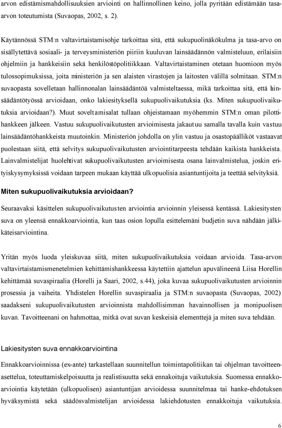 ohjelmiin ja hankkeisiin sekä henkilöstöpolitiikkaan. Valtavirtaistaminen otetaan huomioon myös tulossopimuksissa, joita ministeriön ja sen alaisten virastojen ja laitosten välillä solmitaan.