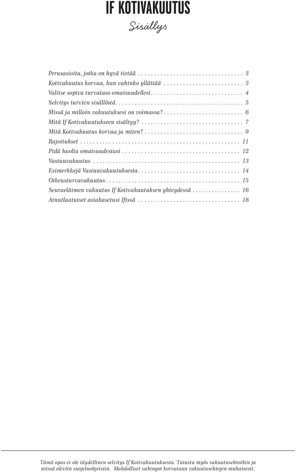 .... 9 Rajoitukset.................................................. 11 Pidä huolta omaisuudestasi.... 12 Vastuuvakuutus... 13 Esimerkkejä Vastuuvakuutuksesta.... 14 Oikeusturvavakuutus.