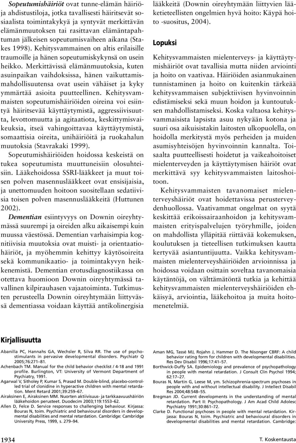 Merkittävissä elämänmuutoksia, kuten asuinpaikan vaihdoksissa, hänen vaikuttamismahdollisuutensa ovat usein vähäiset ja kyky ymmärtää asioita puutteellinen.