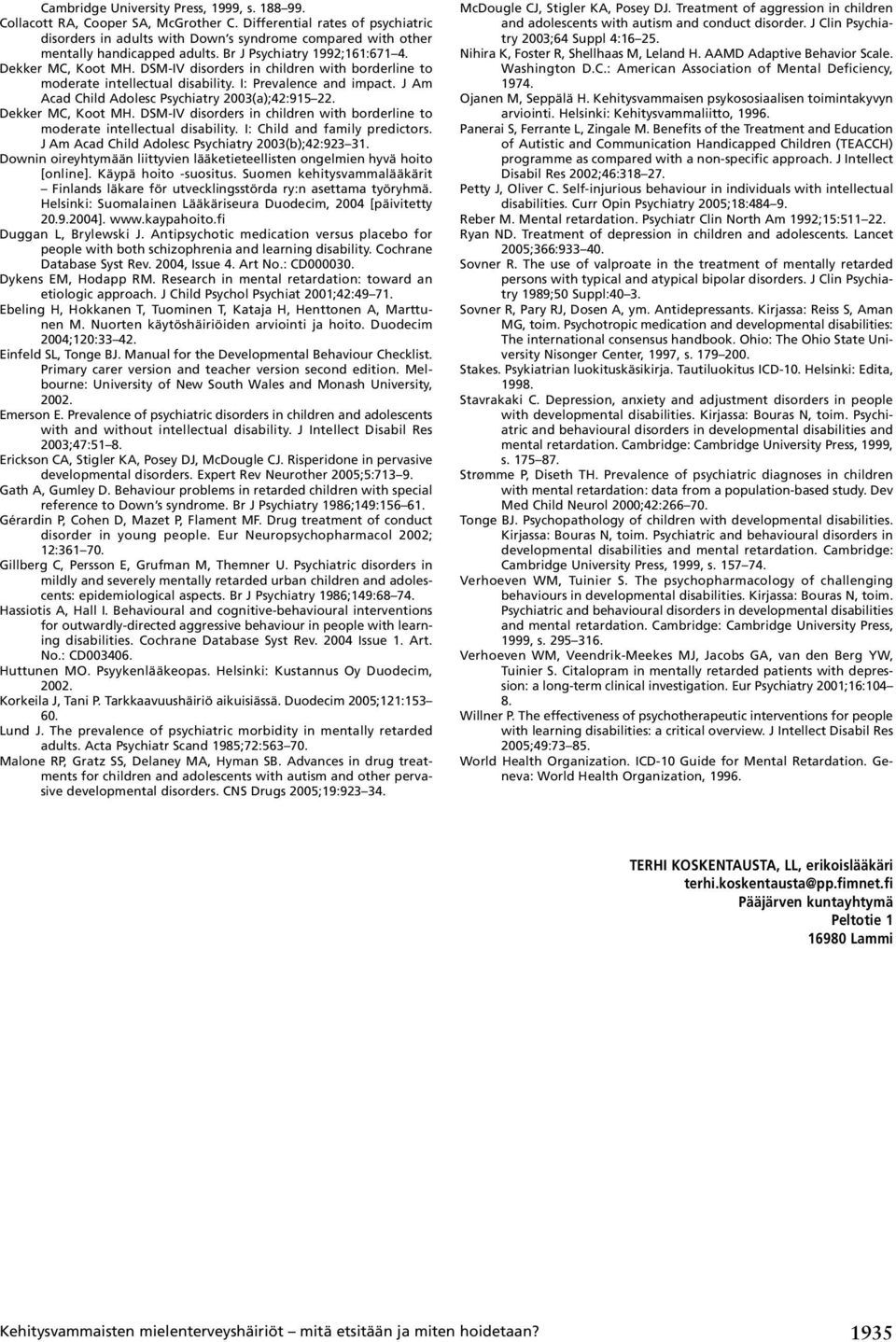 DSM-IV disorders in children with borderline to moderate intellectual disability. I: Prevalence and impact. J Am Acad Child Adolesc Psychiatry 2003(a);42:915 22. Dekker MC, Koot MH.