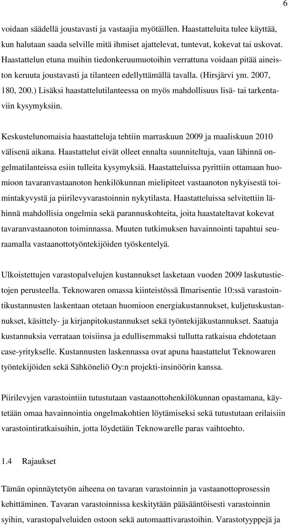 ) Lisäksi haastattelutilanteessa on myös mahdollisuus lisä- tai tarkentaviin kysymyksiin. Keskustelunomaisia haastatteluja tehtiin marraskuun 2009 ja maaliskuun 2010 välisenä aikana.