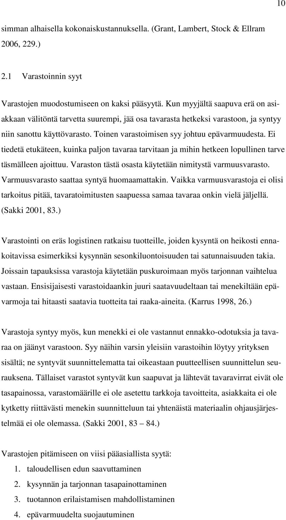 Ei tiedetä etukäteen, kuinka paljon tavaraa tarvitaan ja mihin hetkeen lopullinen tarve täsmälleen ajoittuu. Varaston tästä osasta käytetään nimitystä varmuusvarasto.