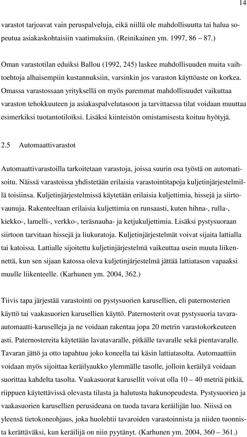 Omassa varastossaan yrityksellä on myös paremmat mahdollisuudet vaikuttaa varaston tehokkuuteen ja asiakaspalvelutasoon ja tarvittaessa tilat voidaan muuttaa esimerkiksi tuotantotiloiksi.