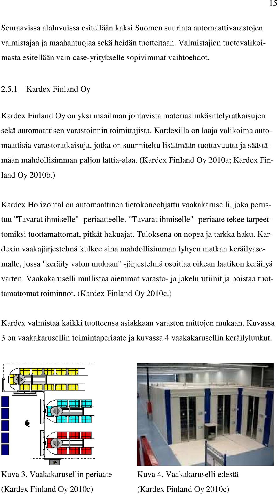 1 Kardex Finland Oy Kardex Finland Oy on yksi maailman johtavista materiaalinkäsittelyratkaisujen sekä automaattisen varastoinnin toimittajista.