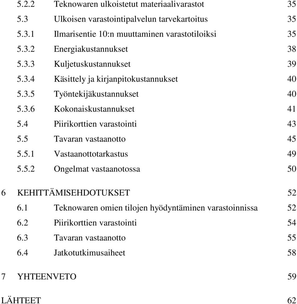 4 Piirikorttien varastointi 43 5.5 Tavaran vastaanotto 45 5.5.1 Vastaanottotarkastus 49 5.5.2 Ongelmat vastaanotossa 50 6 KEHITTÄMISEHDOTUKSET 52 6.