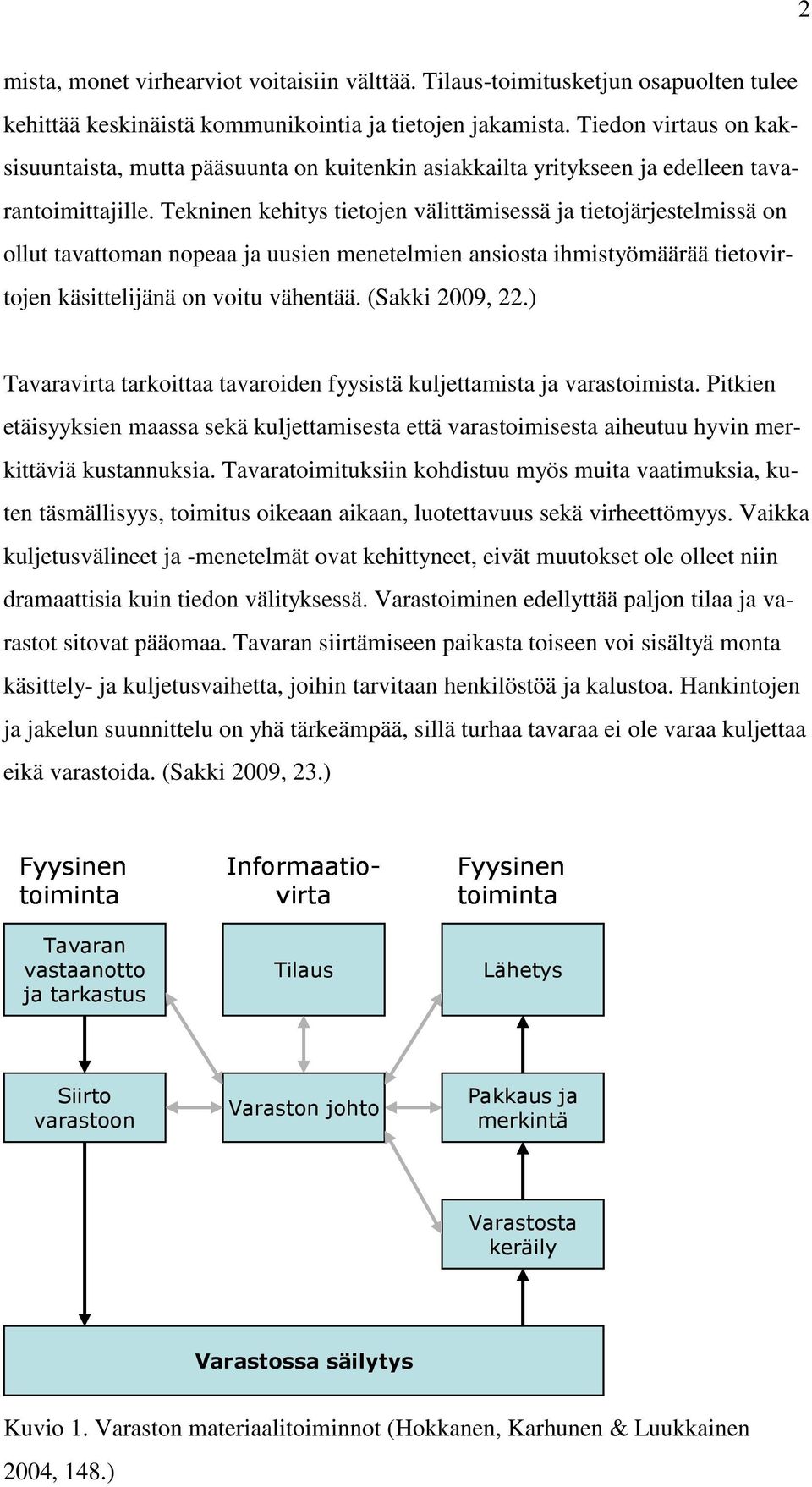 Tekninen kehitys tietojen välittämisessä ja tietojärjestelmissä on ollut tavattoman nopeaa ja uusien menetelmien ansiosta ihmistyömäärää tietovirtojen käsittelijänä on voitu vähentää. (Sakki 2009, 22.