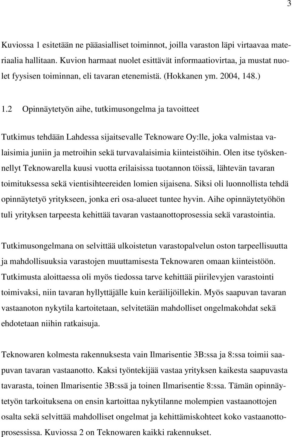 2 Opinnäytetyön aihe, tutkimusongelma ja tavoitteet Tutkimus tehdään Lahdessa sijaitsevalle Teknoware Oy:lle, joka valmistaa valaisimia juniin ja metroihin sekä turvavalaisimia kiinteistöihin.