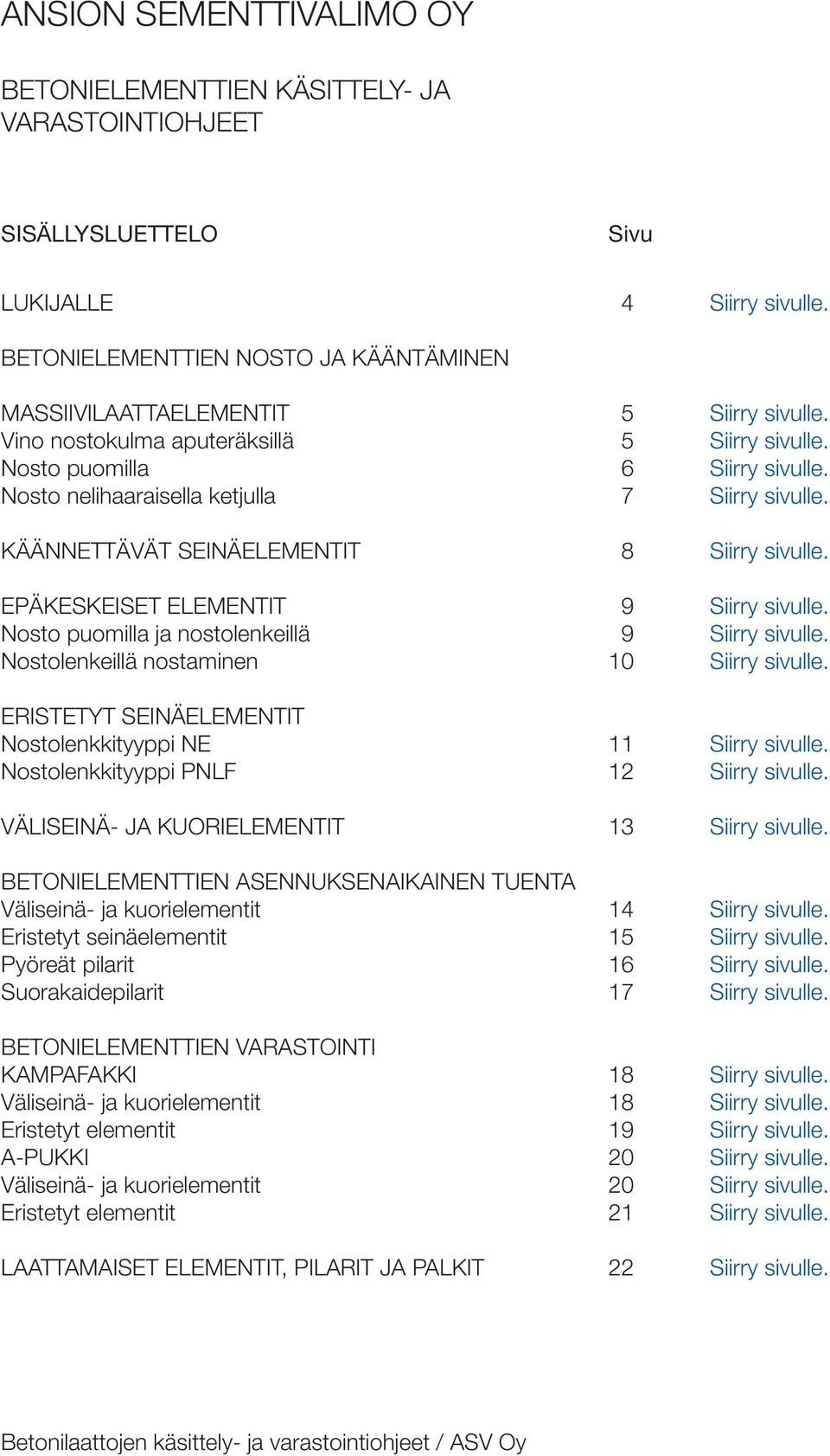 EPÄKESKEISET ELEMENTIT 9 Siirry sivulle. Nosto puomilla ja nostolenkeillä 9 Siirry sivulle. Nostolenkeillä nostaminen 10 Siirry sivulle.