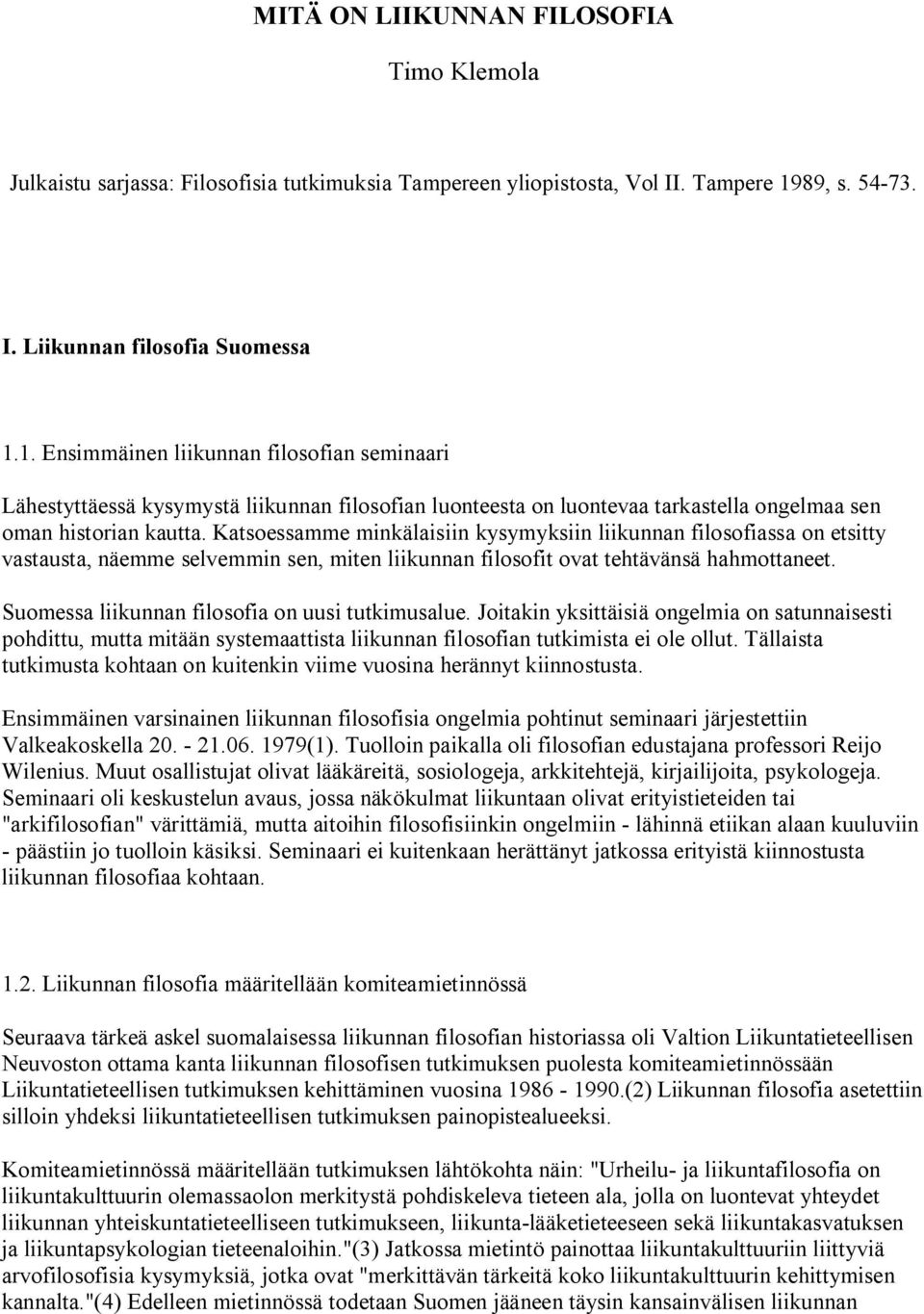 1. Ensimmäinen liikunnan filosofian seminaari Lähestyttäessä kysymystä liikunnan filosofian luonteesta on luontevaa tarkastella ongelmaa sen oman historian kautta.