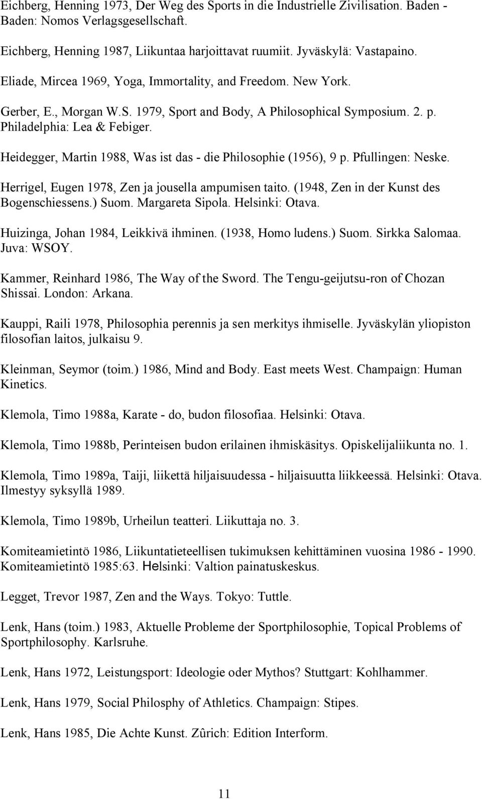 Heidegger, Martin 1988, Was ist das die Philosophie (1956), 9 p. Pfullingen: Neske. Herrigel, Eugen 1978, Zen ja jousella ampumisen taito. (1948, Zen in der Kunst des Bogenschiessens.) Suom.