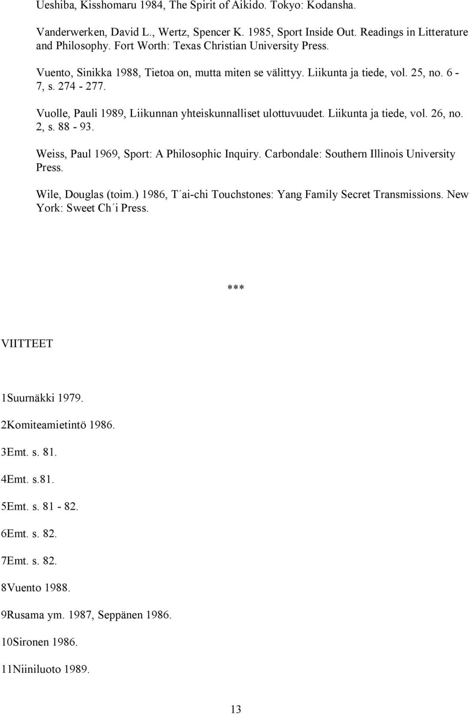 Vuolle, Pauli 1989, Liikunnan yhteiskunnalliset ulottuvuudet. Liikunta ja tiede, vol. 26, no. 2, s. 88 93. Weiss, Paul 1969, Sport: A Philosophic Inquiry.