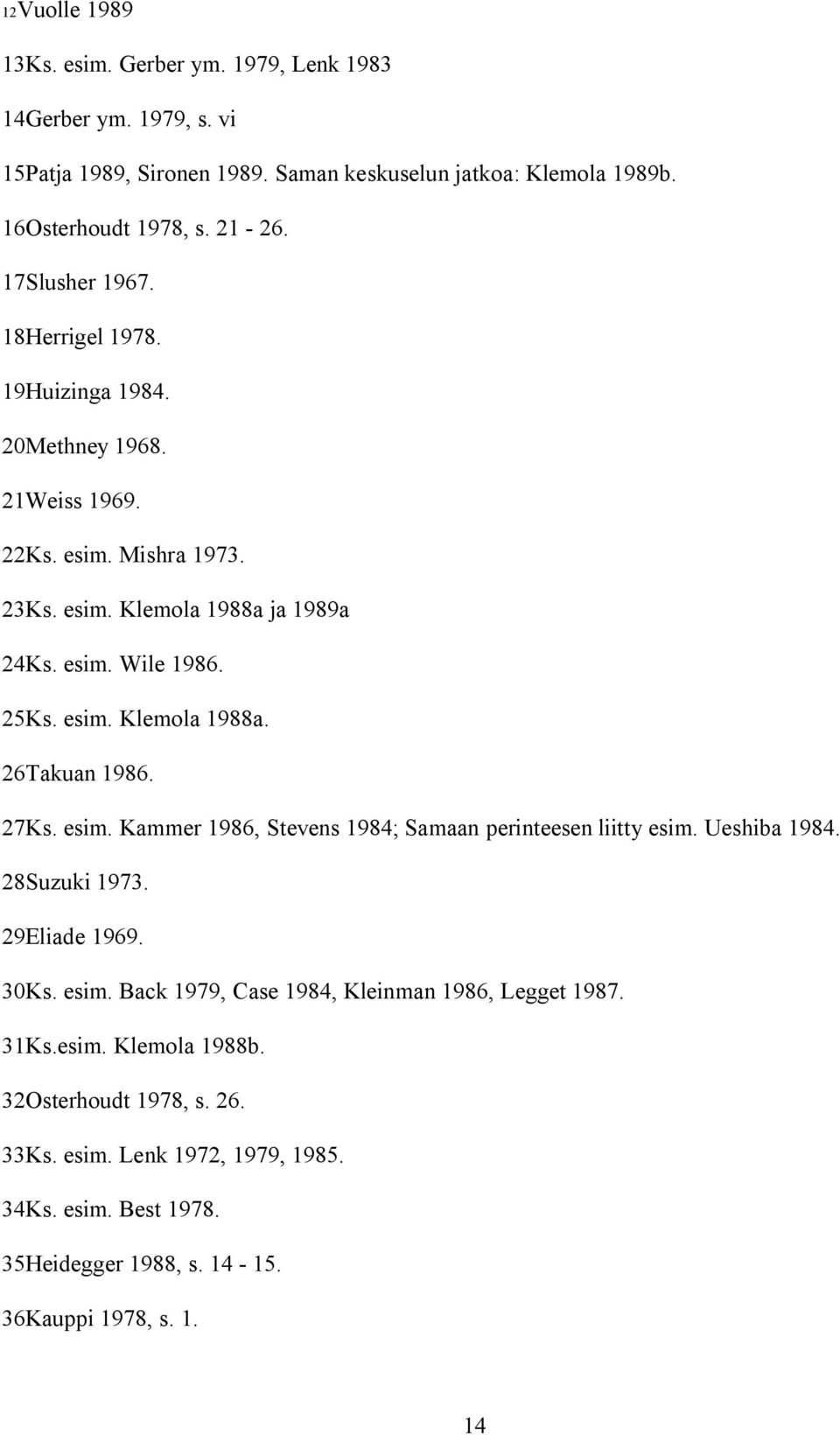 27Ks. esim. Kammer 1986, Stevens 1984; Samaan perinteesen liitty esim. Ueshiba 1984. 28Suzuki 1973. 29Eliade 1969. 30Ks. esim. Back 1979, Case 1984, Kleinman 1986, Legget 1987.