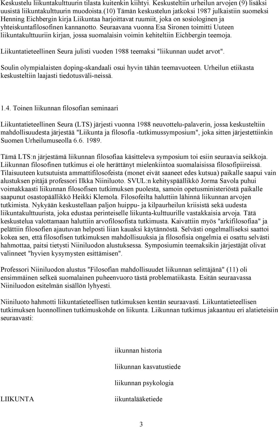 Seuraavana vuonna Esa Sironen toimitti Uuteen liikuntakulttuuriin kirjan, jossa suomalaisin voimin kehiteltiin Eichbergin teemoja.