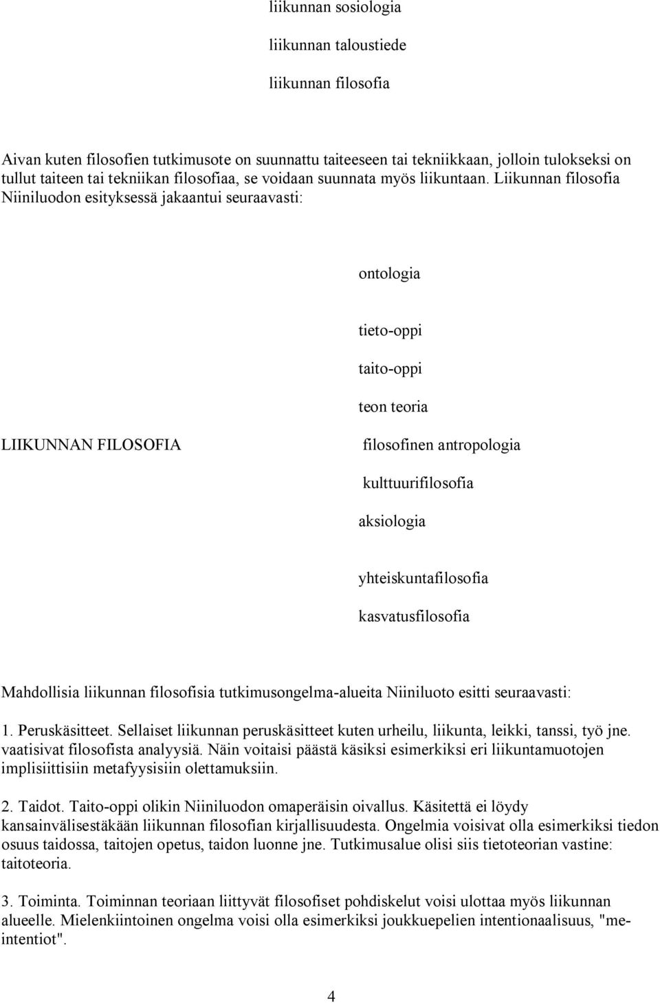 Liikunnan filosofia Niiniluodon esityksessä jakaantui seuraavasti: ontologia tieto oppi taito oppi teon teoria LIIKUNNAN FILOSOFIA filosofinen antropologia kulttuurifilosofia aksiologia