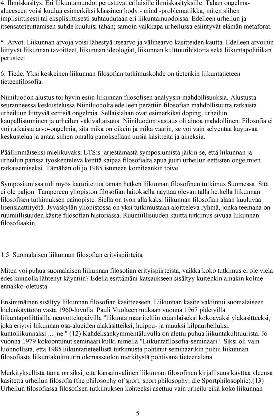 Edelleen urheilun ja itsensätoteuttamisen suhde kuuluisi tähän; samoin vaikkapa urheilussa esiintyvät elämän metaforat. 5. Arvot.