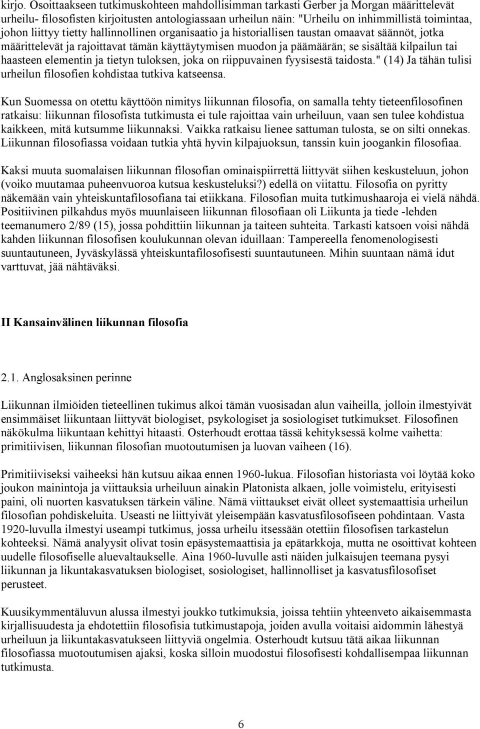 tietty hallinnollinen organisaatio ja historiallisen taustan omaavat säännöt, jotka määrittelevät ja rajoittavat tämän käyttäytymisen muodon ja päämäärän; se sisältää kilpailun tai haasteen elementin