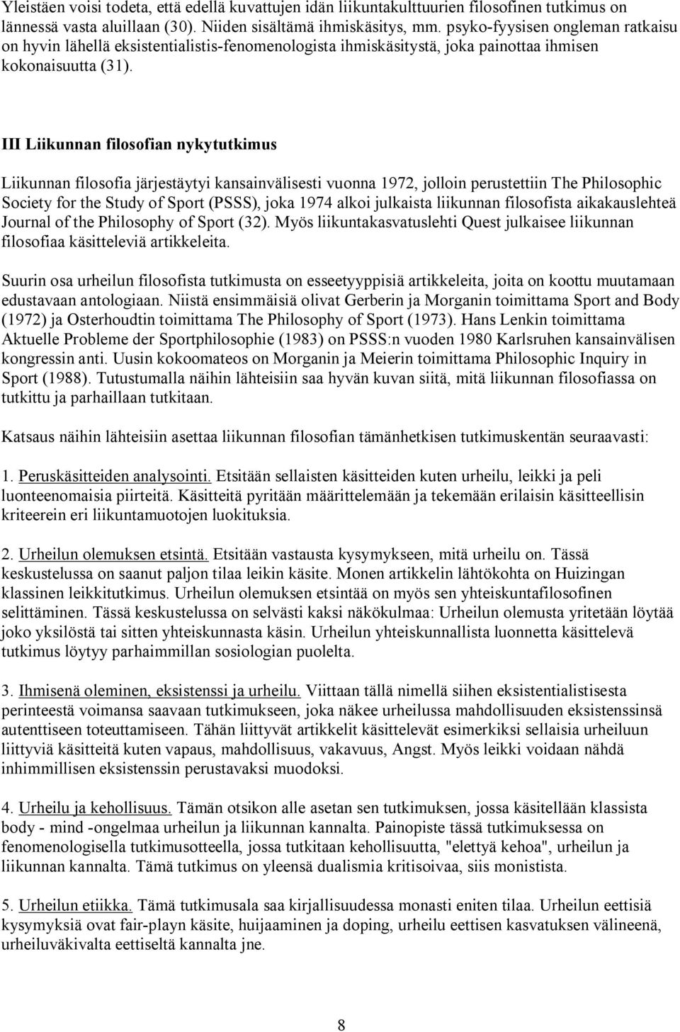III Liikunnan filosofian nykytutkimus Liikunnan filosofia järjestäytyi kansainvälisesti vuonna 1972, jolloin perustettiin The Philosophic Society for the Study of Sport (PSSS), joka 1974 alkoi