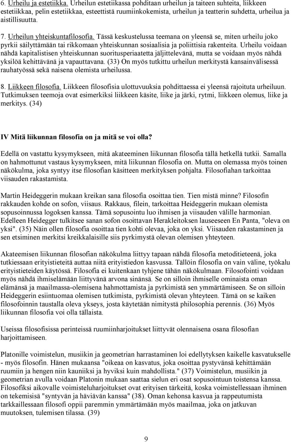 Urheilun yhteiskuntafilosofia. Tässä keskustelussa teemana on yleensä se, miten urheilu joko pyrkii säilyttämään tai rikkomaan yhteiskunnan sosiaalisia ja poliittisia rakenteita.