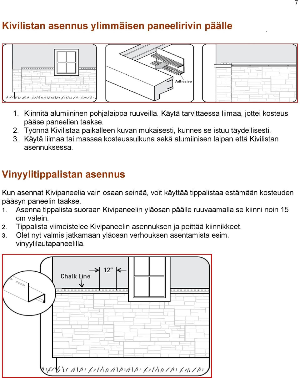 Vinyylitippalistan asennus Kun asennat Kivipaneelia vain osaan seinää, voit käyttää tippalistaa estämään kosteuden pääsyn paneelin taakse. 1.