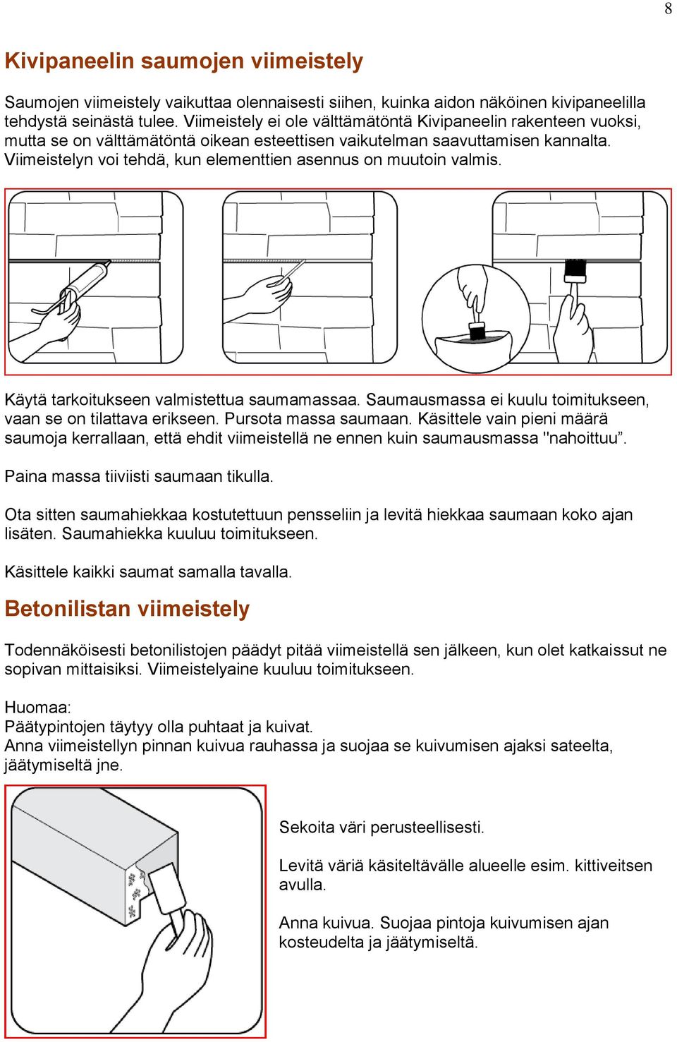 Viimeistelyn voi tehdä, kun elementtien asennus on muutoin valmis. Käytä tarkoitukseen valmistettua saumamassaa. Saumausmassa ei kuulu toimitukseen, vaan se on tilattava erikseen.