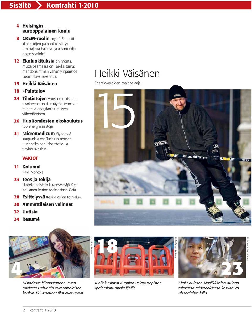 15 Heikki Väisänen 18»Palotalo» 24 Tilatietojen yhteisen rekisterin tavoitteena on tilankäytön tehostaminen ja energiankulutuksen vähentäminen. 26 Huoltomiesten ekokoulutus tuo energiasäästöjä.