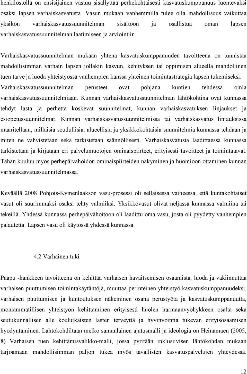 Varhaiskasvatussuunnitelman mukaan yhtenä kasvatuskumppanuuden tavoitteena on tunnistaa mahdollisimman varhain lapsen jollakin kasvun, kehityksen tai oppimisen alueella mahdollinen tuen tarve ja