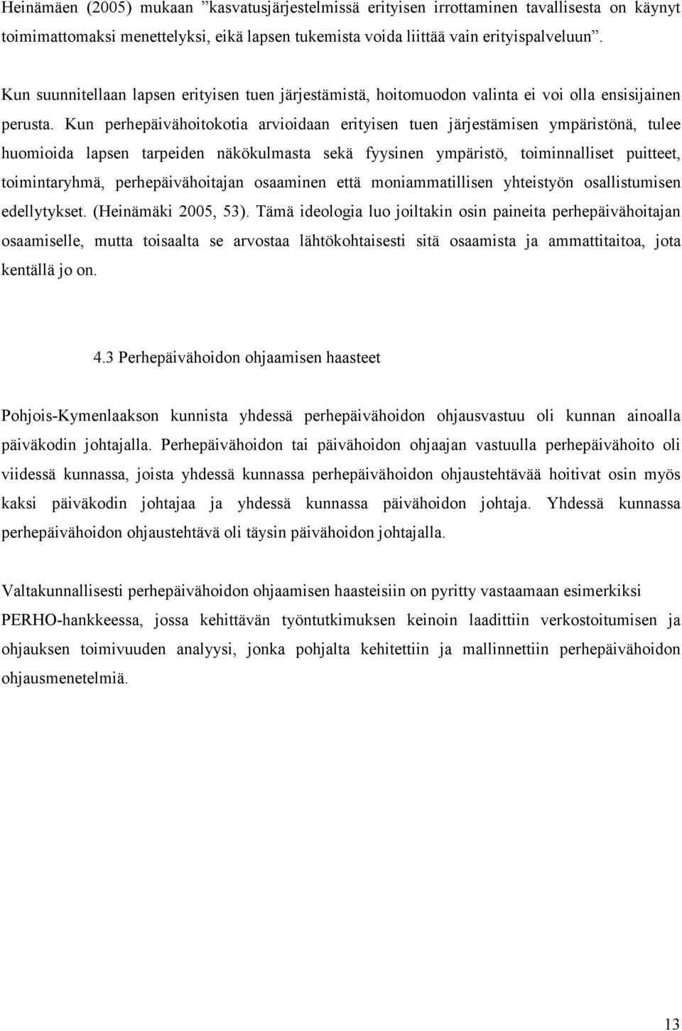 Kun perhepäivähoitokotia arvioidaan erityisen tuen järjestämisen ympäristönä, tulee huomioida lapsen tarpeiden näkökulmasta sekä fyysinen ympäristö, toiminnalliset puitteet, toimintaryhmä,