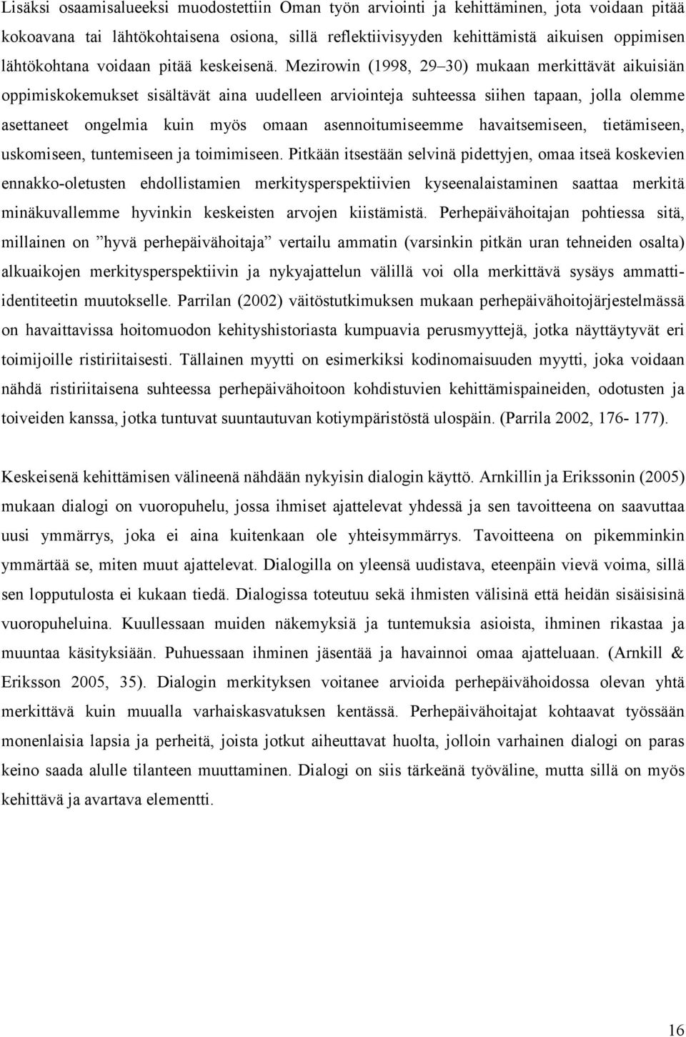 Mezirowin (1998, 29 30) mukaan merkittävät aikuisiän oppimiskokemukset sisältävät aina uudelleen arviointeja suhteessa siihen tapaan, jolla olemme asettaneet ongelmia kuin myös omaan