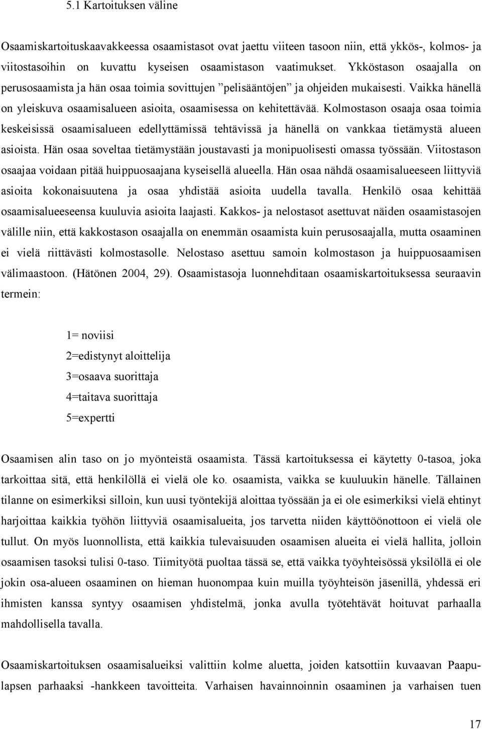 Kolmostason osaaja osaa toimia keskeisissä osaamisalueen edellyttämissä tehtävissä ja hänellä on vankkaa tietämystä alueen asioista.