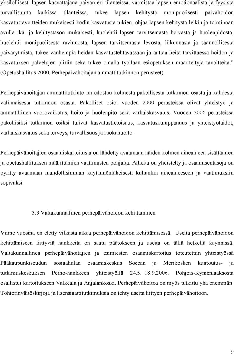 huolehtii monipuolisesta ravinnosta, lapsen tarvitsemasta levosta, liikunnasta ja säännöllisestä päivärytmistä, tukee vanhempia heidän kasvatustehtävässään ja auttaa heitä tarvittaessa hoidon ja