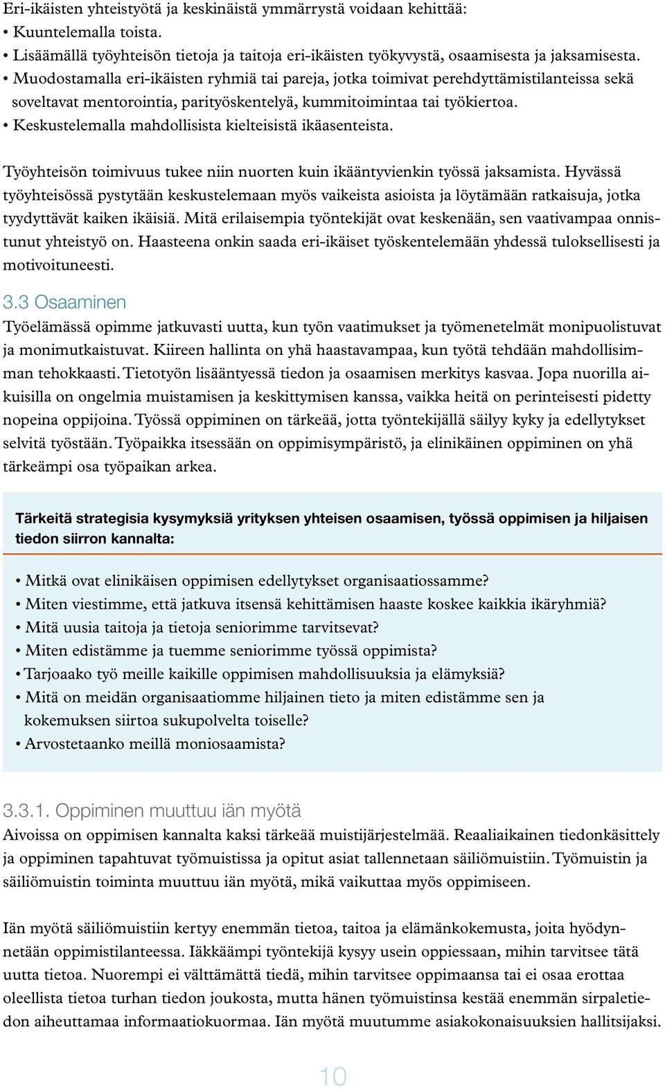 Keskustelemalla mahdollisista kielteisistä ikäasenteista. Työyhteisön toimivuus tukee niin nuorten kuin ikääntyvienkin työssä jaksamista.