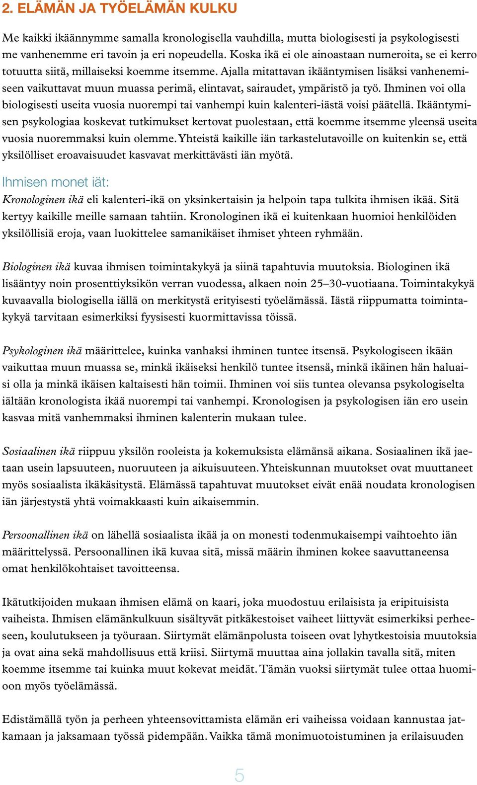 Ajalla mitattavan ikääntymisen lisäksi vanhenemiseen vaikuttavat muun muassa perimä, elintavat, sairaudet, ympäristö ja työ.