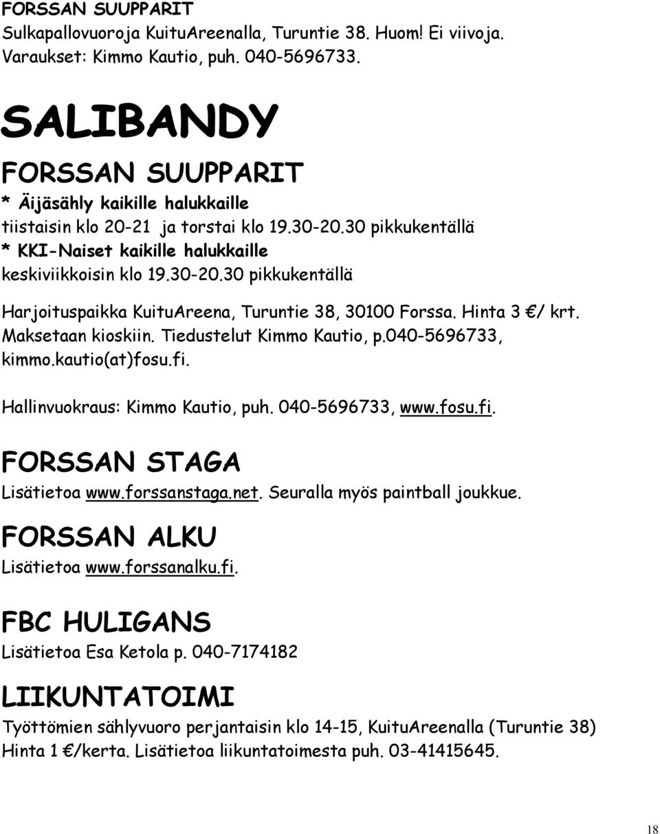 Hinta 3 / krt. Maksetaan kioskiin. Tiedustelut Kimmo Kautio, p.040-5696733, kimmo.kautio(at)fosu.fi. Hallinvuokraus: Kimmo Kautio, puh. 040-5696733, www.fosu.fi. FORSSAN STAGA Lisätietoa www.
