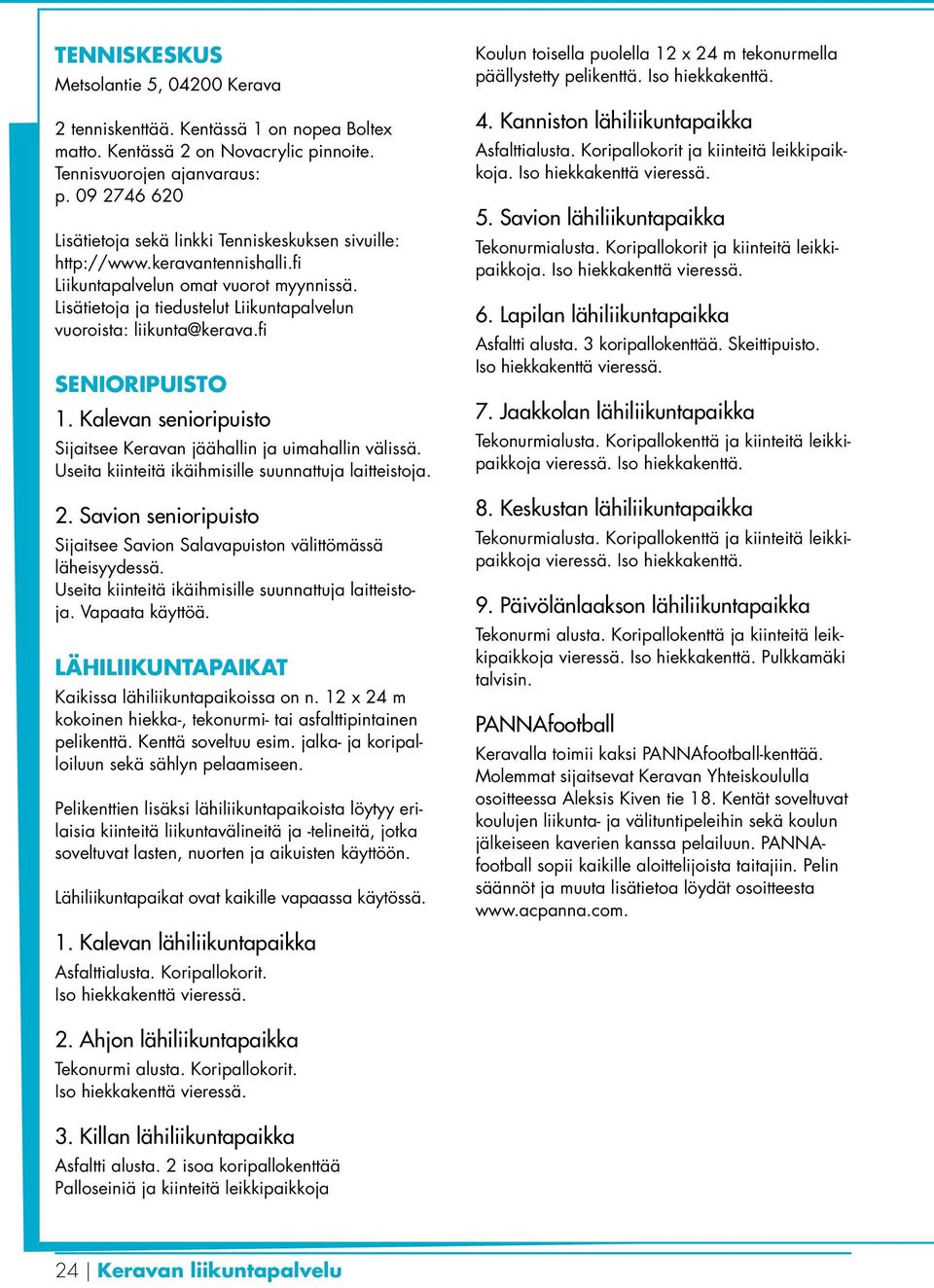 Lisätietoja ja tiedustelut Liikuntapalvelun vuoroista: liikunta@kerava.fi SENIORIPUISTO 1. Kalevan senioripuisto Sijaitsee Keravan jäähallin ja uimahallin välissä.