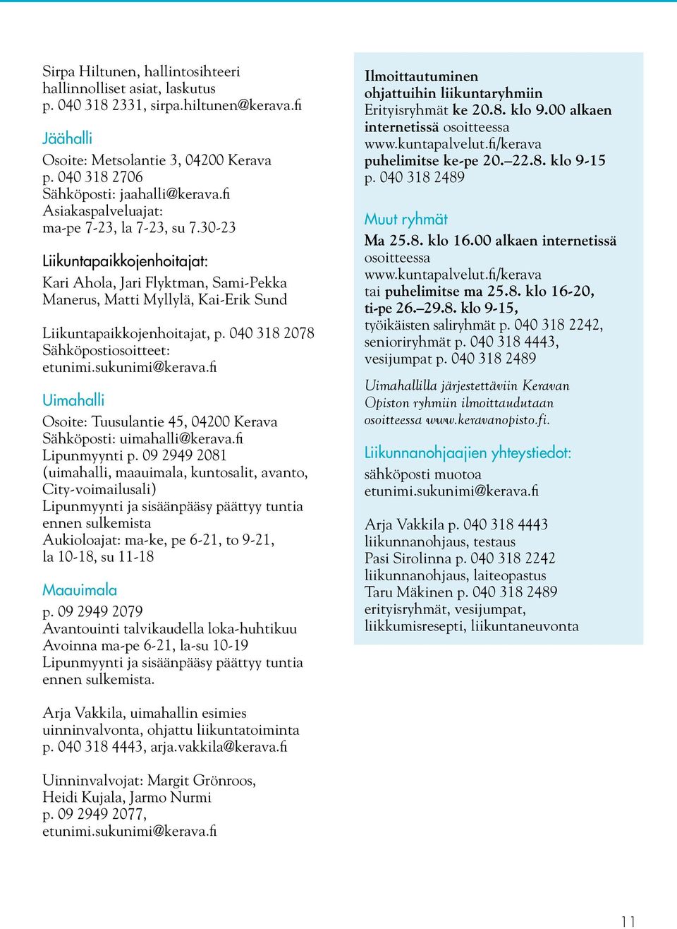 040 318 2078 Sähköpostiosoitteet: etunimi.sukunimi@kerava.fi Uimahalli Osoite: Tuusulantie 45, 04200 Kerava Sähköposti: uimahalli@kerava.fi Lipunmyynti p.