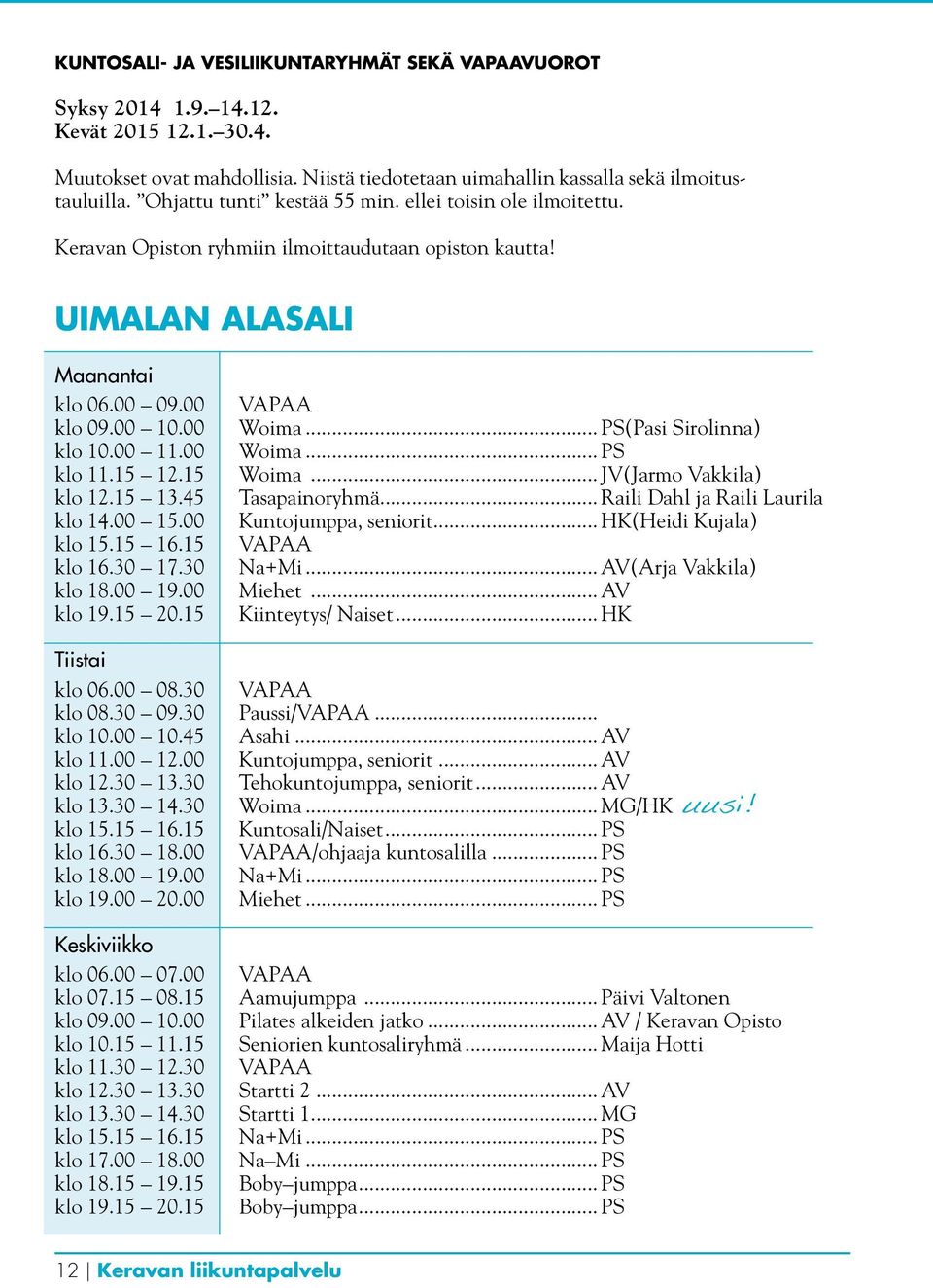 15 12.15 klo 12.15 13.45 klo 14.00 15.00 klo 15.15 16.15 klo 16.30 17.30 klo 18.00 19.00 klo 19.15 20.15 Tiistai klo 06.00 08.30 klo 08.30 09.30 klo 10.00 10.45 klo 11.00 12.00 klo 12.30 13.30 klo 13.