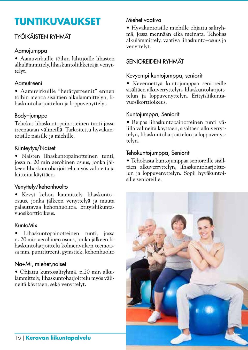 Body jumppa Tehokas lihaskuntopainotteinen tunti jossa treenataan välineillä. Tarkoitettu hyväkuntoisille naisille ja miehille. Kiinteytys/Naiset Naisten lihaskuntopainotteinen tunti, jossa n.