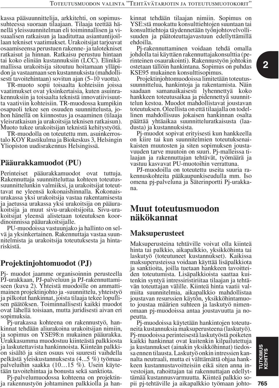 Urakoitsijat tarjoavat osaamiseensa perustuen rakenne- ja talotekniset ratkaisut ja hinnan. Ratkaisu perustuu hintaan tai koko eliniän kustannuksiin (LCC).