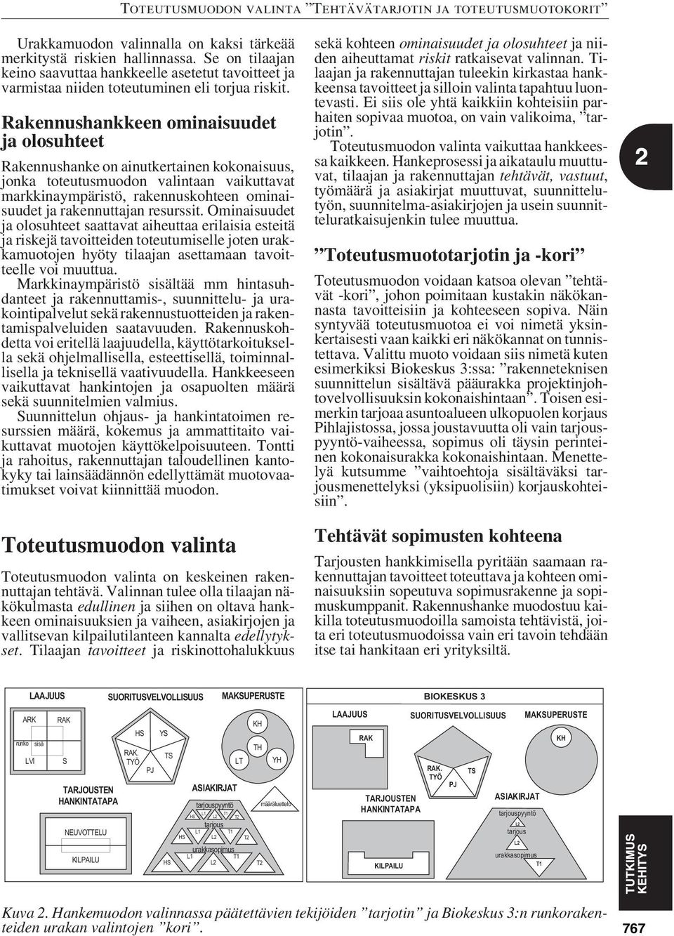 resurssit. Ominaisuudet ja olosuhteet saattavat aiheuttaa erilaisia esteitä ja riskejä tavoitteiden toteutumiselle joten urakkamuotojen hyöty tilaajan asettamaan tavoitteelle voi muuttua.