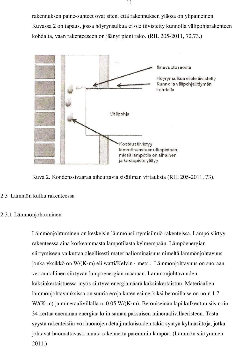 Kondenssivaaraa aiheuttavia sisäilman virtauksia (RIL 205-2011, 73). 2.3 Lämmön kulku rakenteessa 2.3.1 Lämmönjohtuminen Lämmönjohtuminen on keskeisin lämmönsiirtymisilmiö rakenteissa.