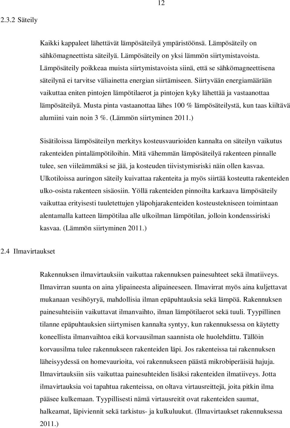 Siirtyvään energiamäärään vaikuttaa eniten pintojen lämpötilaerot ja pintojen kyky lähettää ja vastaanottaa lämpösäteilyä.