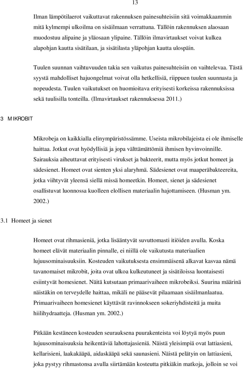 Tästä syystä mahdolliset hajuongelmat voivat olla hetkellisiä, riippuen tuulen suunnasta ja nopeudesta. Tuulen vaikutukset on huomioitava erityisesti korkeissa rakennuksissa sekä tuulisilla tonteilla.