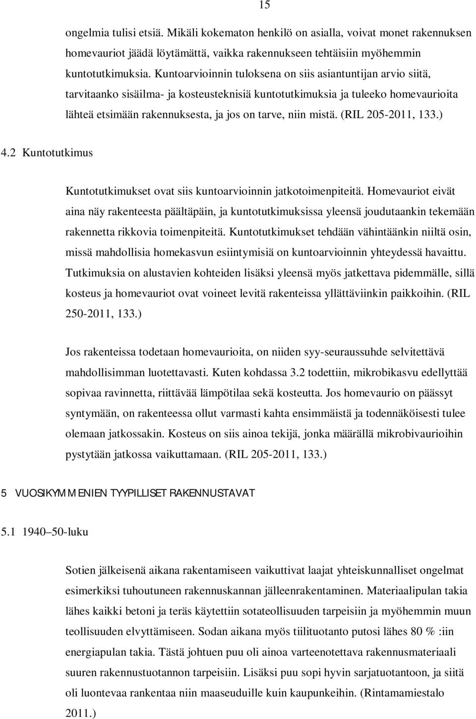 mistä. (RIL 205-2011, 133.) 4.2 Kuntotutkimus Kuntotutkimukset ovat siis kuntoarvioinnin jatkotoimenpiteitä.