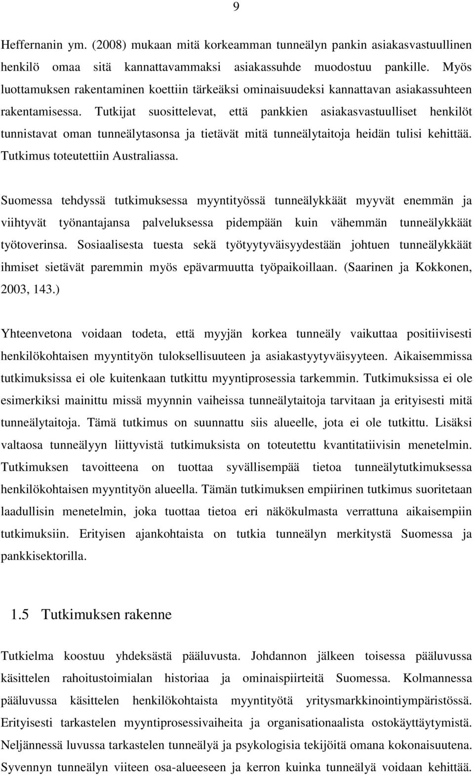 Tutkijat suosittelevat, että pankkien asiakasvastuulliset henkilöt tunnistavat oman tunneälytasonsa ja tietävät mitä tunneälytaitoja heidän tulisi kehittää. Tutkimus toteutettiin Australiassa.